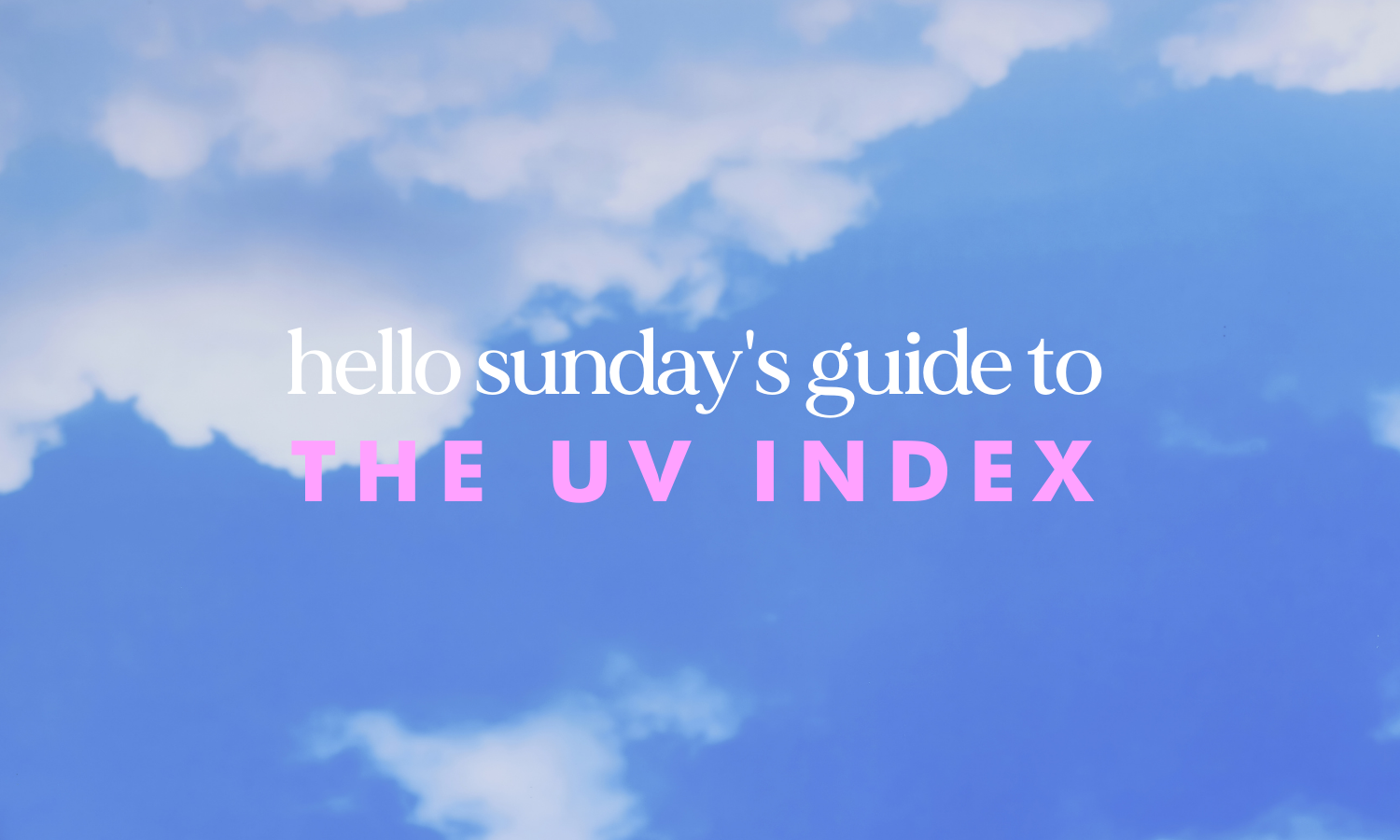 Hello UV Index: A guide to the UV Index